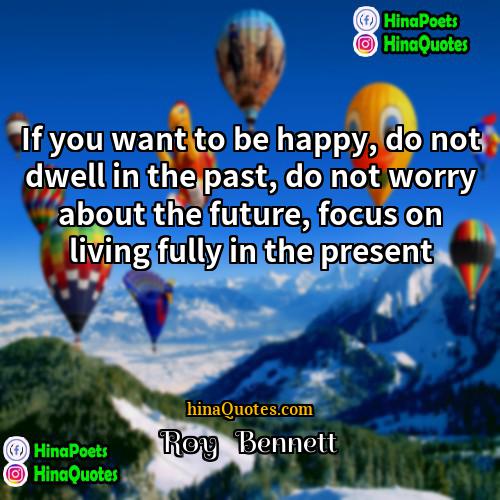 Roy   Bennett Quotes | If you want to be happy, do